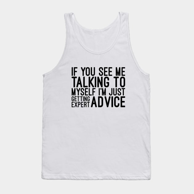 If You See Me Talking To Myself I'm Just Getting Expert Advice - Funny Sayings Tank Top by Textee Store